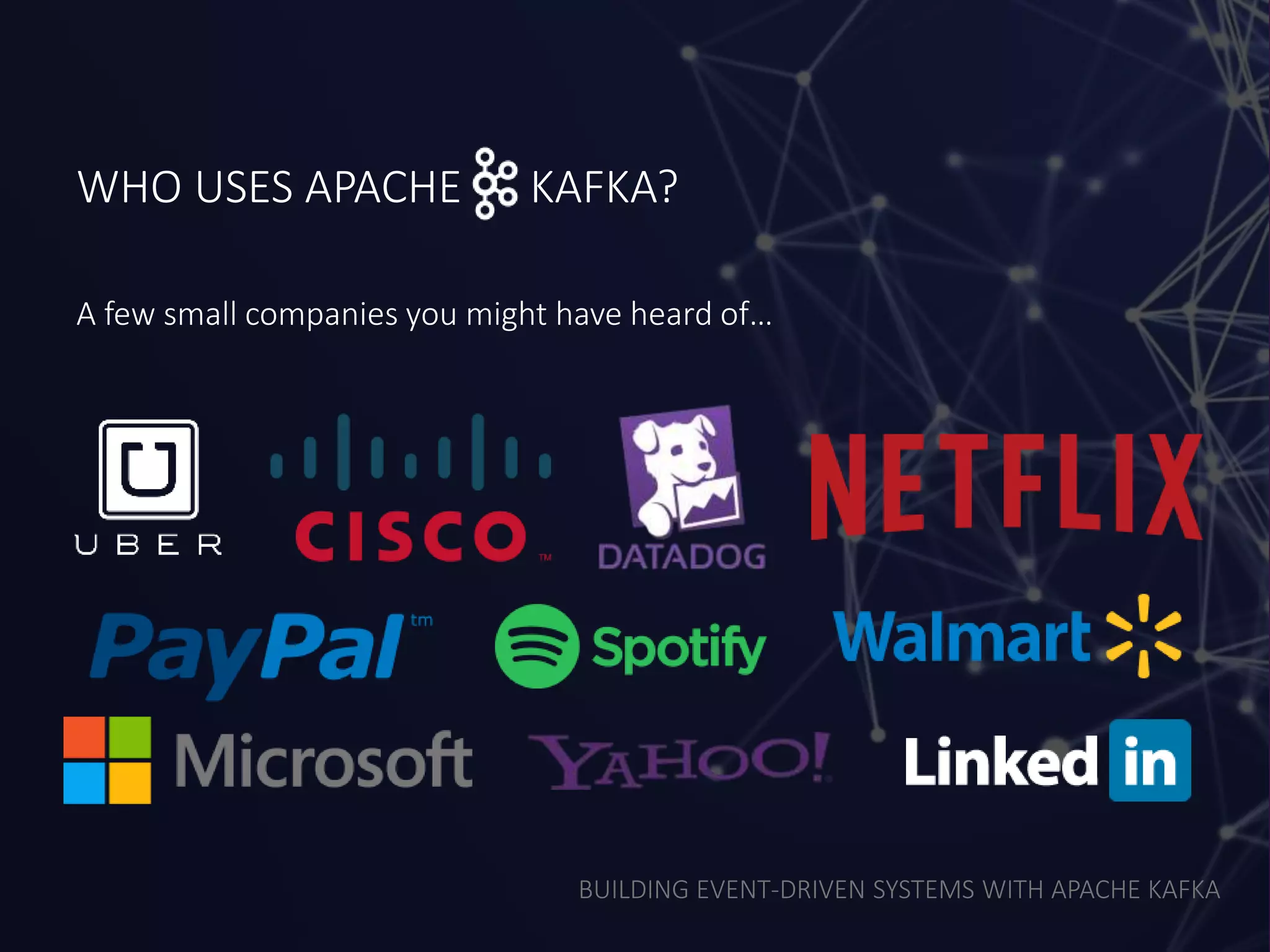 BUILDING EVENT-DRIVEN SYSTEMS WITH APACHE KAFKA
WHO USES APACHE KAFKA?
A few small companies you might have heard of…
 