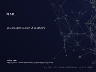 BUILDING EVENT-DRIVEN SYSTEMS WITH APACHE KAFKA
DEMO
Consuming messages in C# using Spark
Sample code:
https://github.com/dotnetpowered/StreamProcessingSample
 