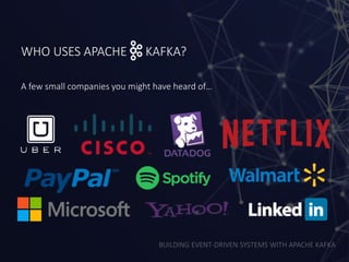BUILDING EVENT-DRIVEN SYSTEMS WITH APACHE KAFKA
WHO USES APACHE KAFKA?
A few small companies you might have heard of…
 