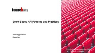 Event-Based API Patterns and Practices
James Higginbotham
@launchany
Photo by Ambitious Creative Co. - Rick
Barrett on Unsplash
 