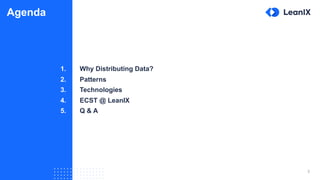3
Agenda
1. Why Distributing Data?
2. Patterns
3. Technologies
4. ECST @ LeanIX
5. Q & A
 