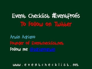 Event Checklist #EventProfs
    To Follow on Twitter
Arwin Adriano
Founder of Eventchecklist.net
Follow me @adrianoarwin
 