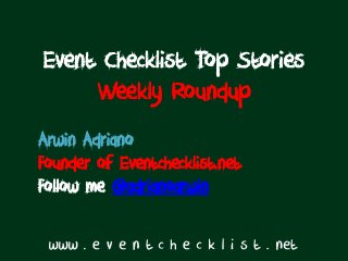 Event Checklist Top Stories
     Weekly Roundup
Arwin Adriano
Founder of Eventchecklist.net
Follow me @adrianoarwin
 
