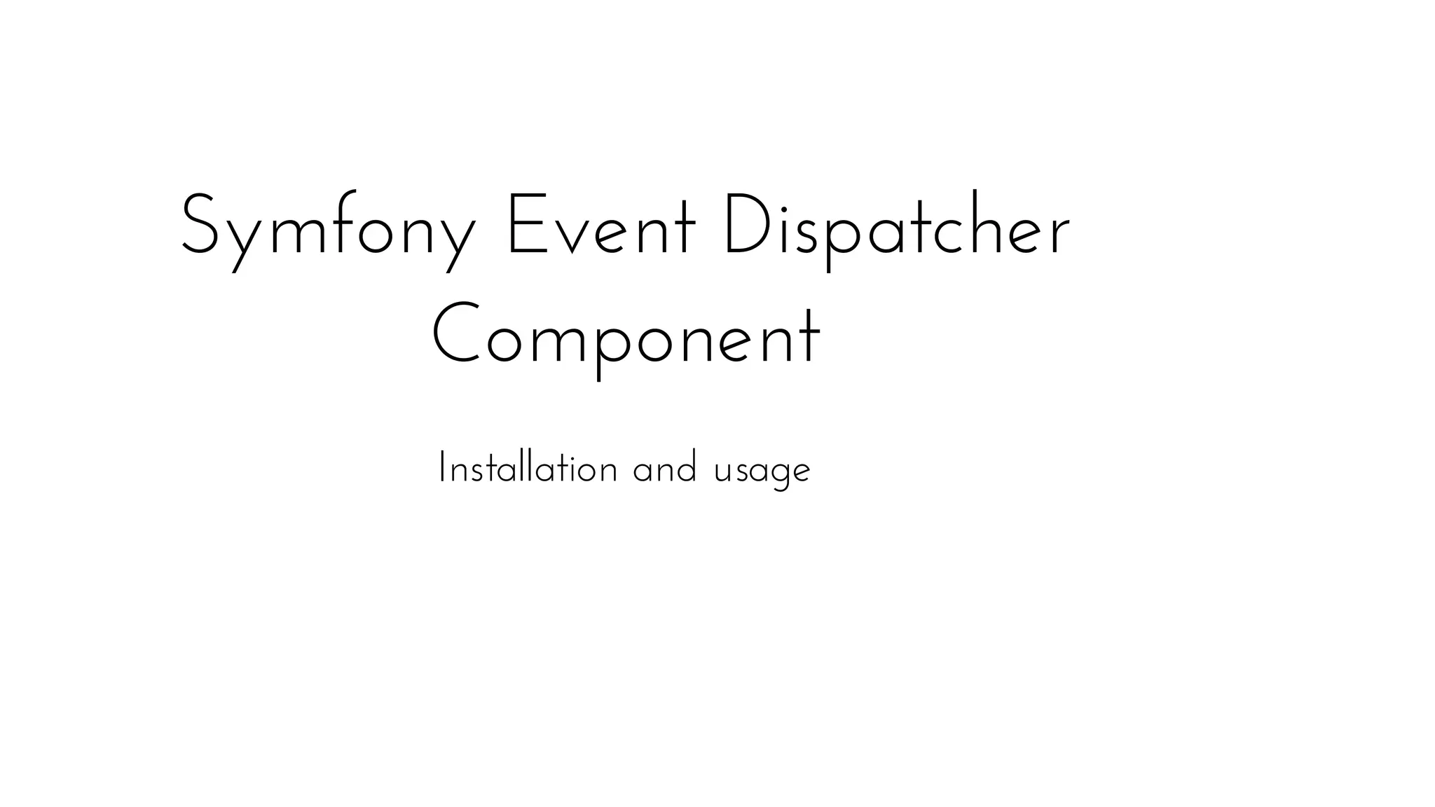 Symfony Event Dispatcher
Component
Installation and usage
 