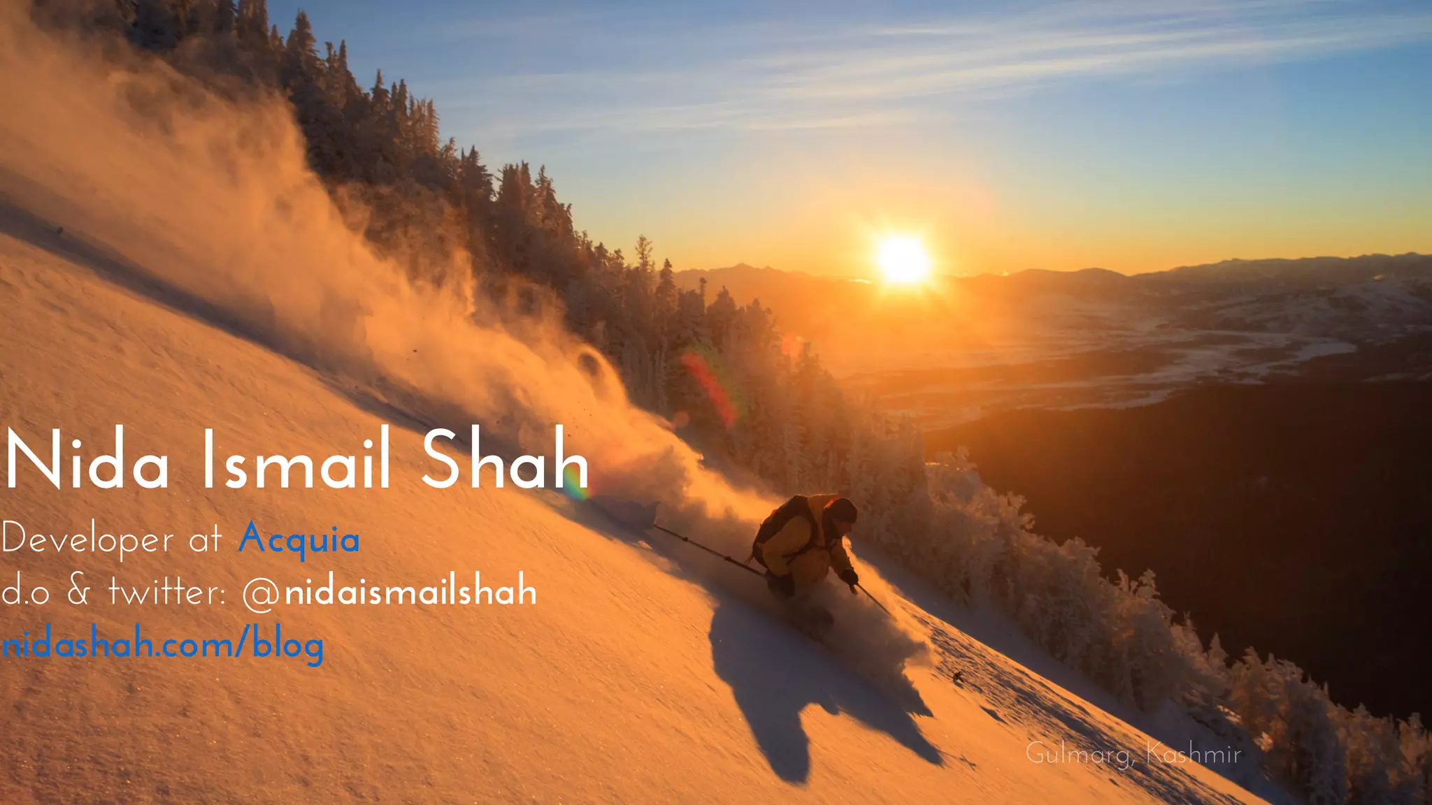 Nida Ismail Shah
Developer at
d.o & twitter: @nidaismailshah
Acquia
nidashah.com/blog
Gulmarg, Kashmir
 