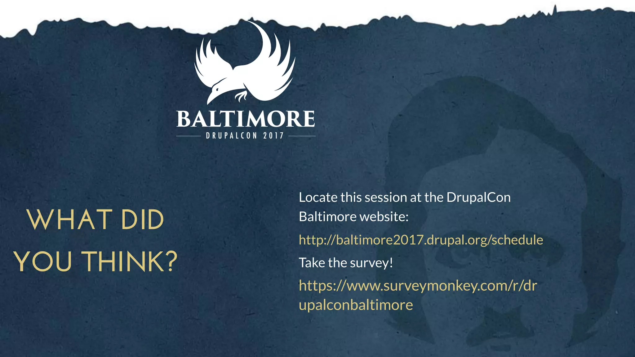WHAT DID
YOU THINK?
Locate this session at the DrupalCon
Baltimore website:
Take the survey!
https://www.surveymonkey.com/r/dr
upalconbaltimore
http://baltimore2017.drupal.org/schedule
 