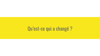 Qu’est-ce qui a changé ?
 
