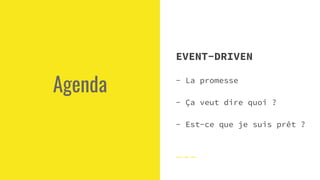 Agenda
EVENT-DRIVEN
- La promesse
- Ça veut dire quoi ?
- Est-ce que je suis prêt ?
 