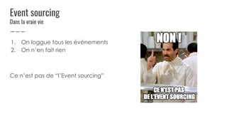 Event sourcing
Dans la vraie vie
1. On loggue tous les événements
2. On n’en fait rien
Ce n’est pas de “l’Event sourcing”
 