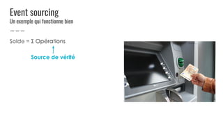 Event sourcing
Un exemple qui fonctionne bien
Solde = Σ Opérations
Source de vérité
 