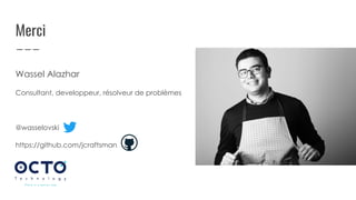 Merci
Wassel Alazhar
Consultant, developpeur, résolveur de problèmes
@wasselovski
https://github.com/jcraftsman
 