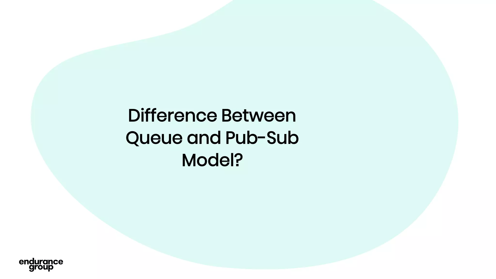 Difference Between
Queue and Pub-Sub
Model?
 