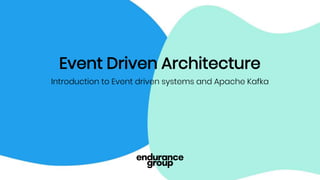 Event Driven Architecture
Introduction to Event driven systems and Apache Kafka
 