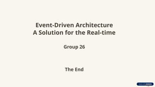 Event-Driven Architecture
A Solution for the Real-time
Group 26
Page 1
The End
 