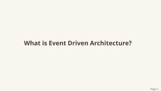 What is Event Driven Architecture?
Page 3
 