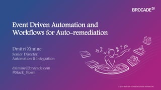 Event Driven Automation and
Workflows for Auto-remediation
© 2016 BROCADE COMMUNICATIONS SYSTEMS, INC.
 