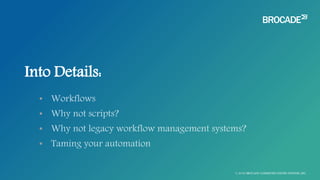 •
•
•
•
Into Details:
© 2016 BROCADE COMMUNICATIONS SYSTEMS, INC.
 