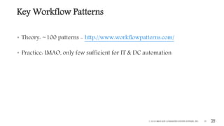 Key Workflow Patterns
• Theory: ~100 patterns - http://www.workflowpatterns.com/
• Practice: IMAO, only few sufficient for IT & DC automation
© 2016 BROCADE COMMUNICATIONS SYSTEMS, INC. 33
 