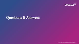 Questions & Answers
© 2016 BROCADE COMMUNICATIONS SYSTEMS, INC. 64
 