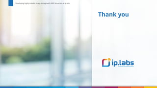Firdaws Aboulaye & Vadym Kazulkin ip.labs
Thank you
Developing highly scalable image storage with AWS Serverless at ip.labs
 