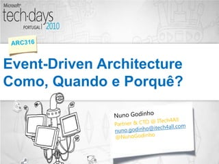 Event-Driven Architecture Como, Quando e Porquê? ARC316 NunoGodinho Partner & CTO @ ITech4All nuno.godinho@itech4all.com @NunoGodinho 