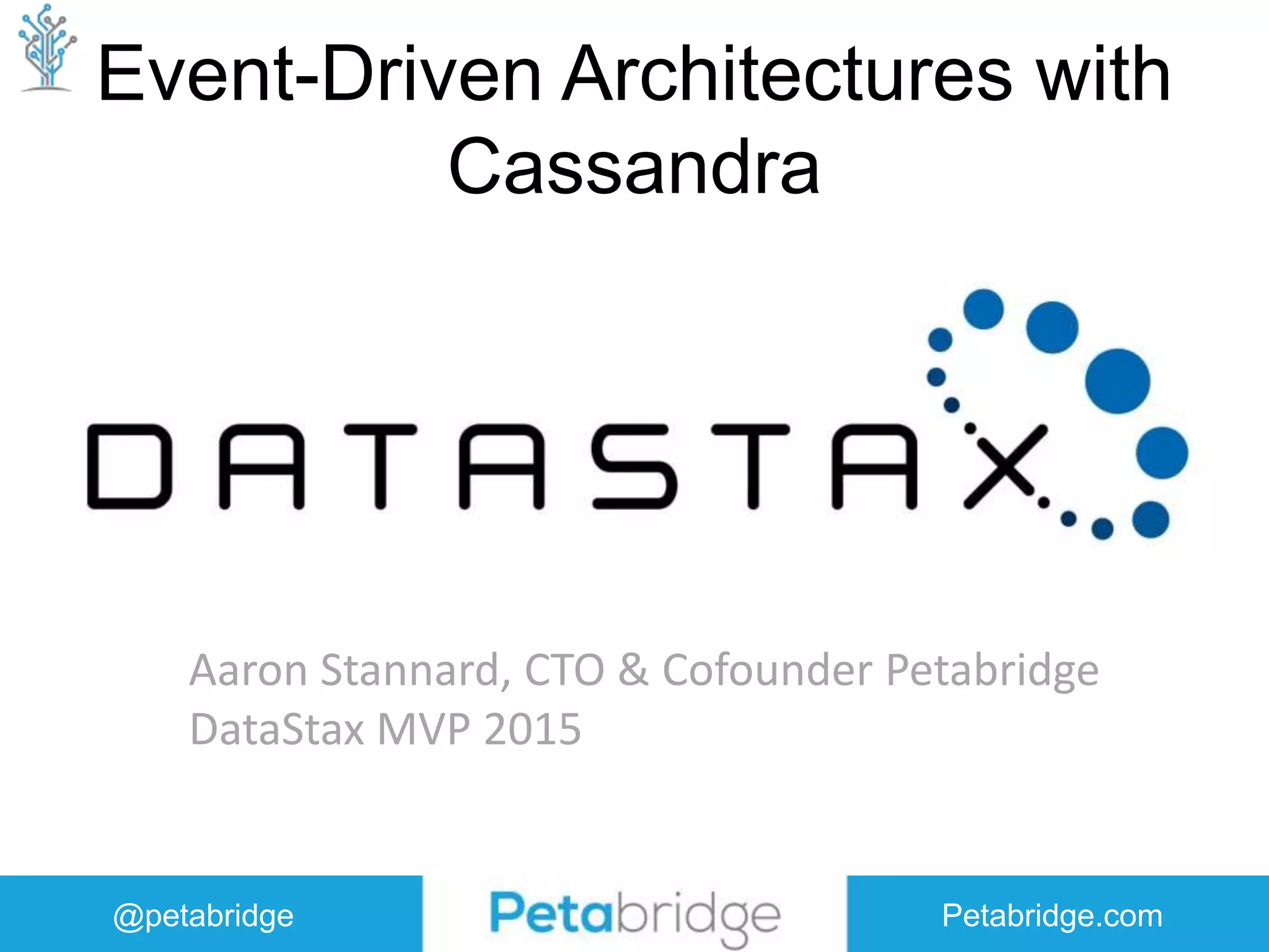 @petabridge Petabridge.com Event-Driven Architectures with Cassandra Aaron Stannard, CTO & Cofounder Petabridge DataStax MVP 2015 