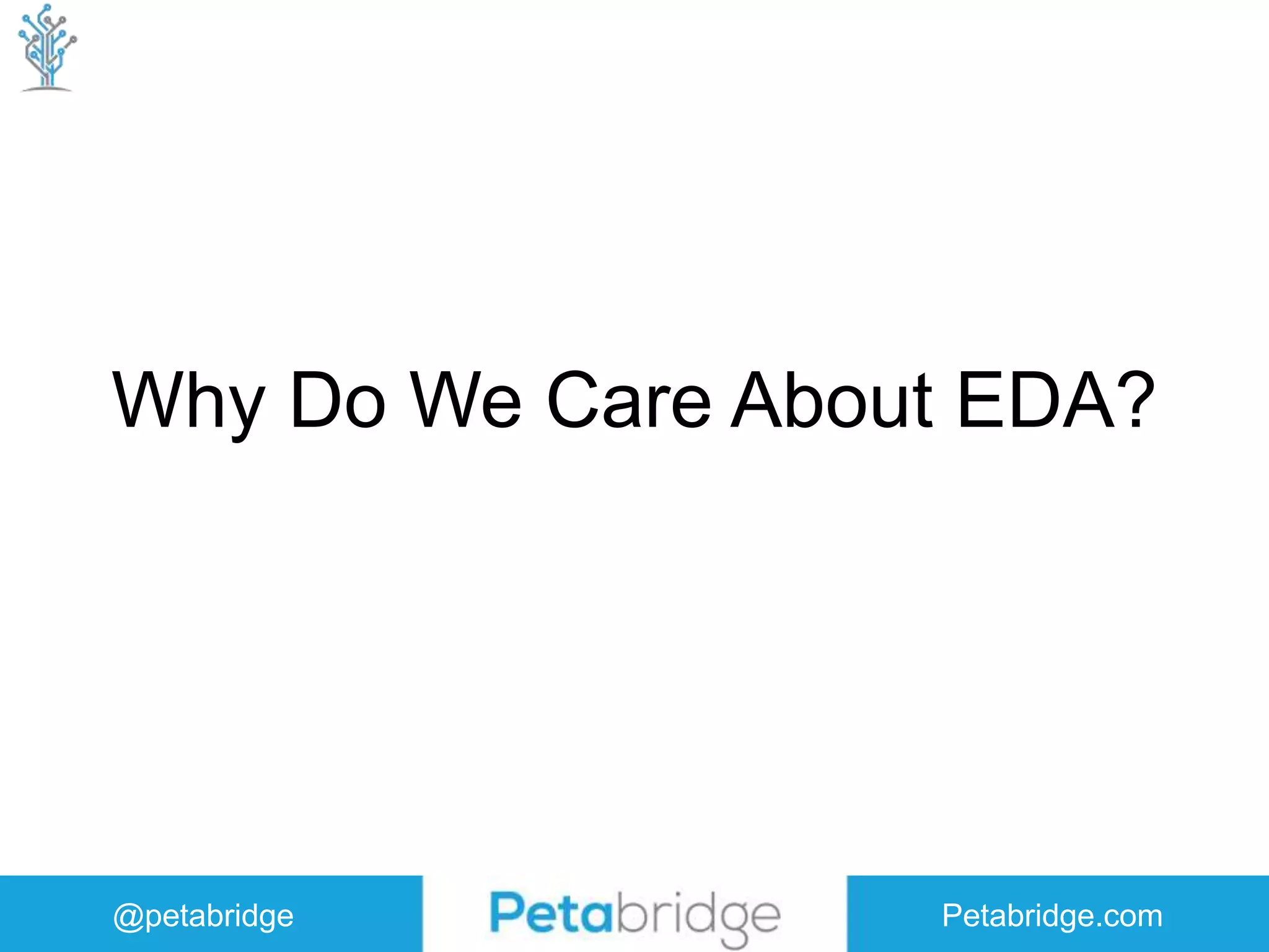 @petabridge Petabridge.com Why Do We Care About EDA? 
