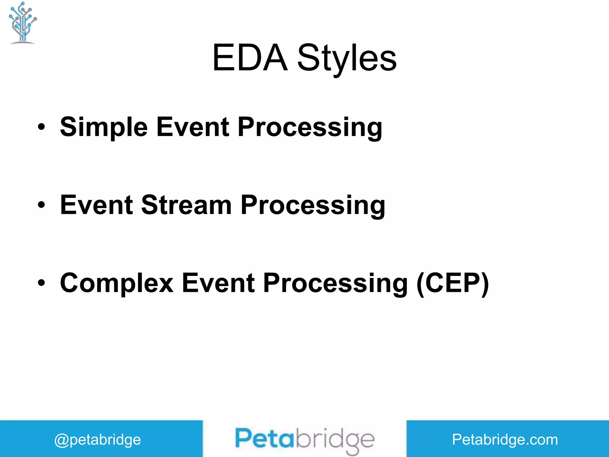 @petabridge Petabridge.com EDA Styles • Simple Event Processing • Event Stream Processing • Complex Event Processing (CEP) 