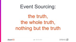 @allardbz
Event Sourcing:
the truth,
the whole truth,
nothing but the truth
 