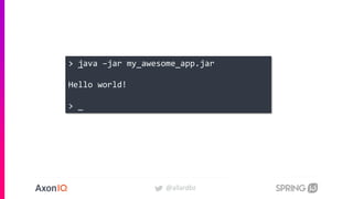@allardbz
> java –jar my_awesome_app.jar
Hello world!
> _
> _
 