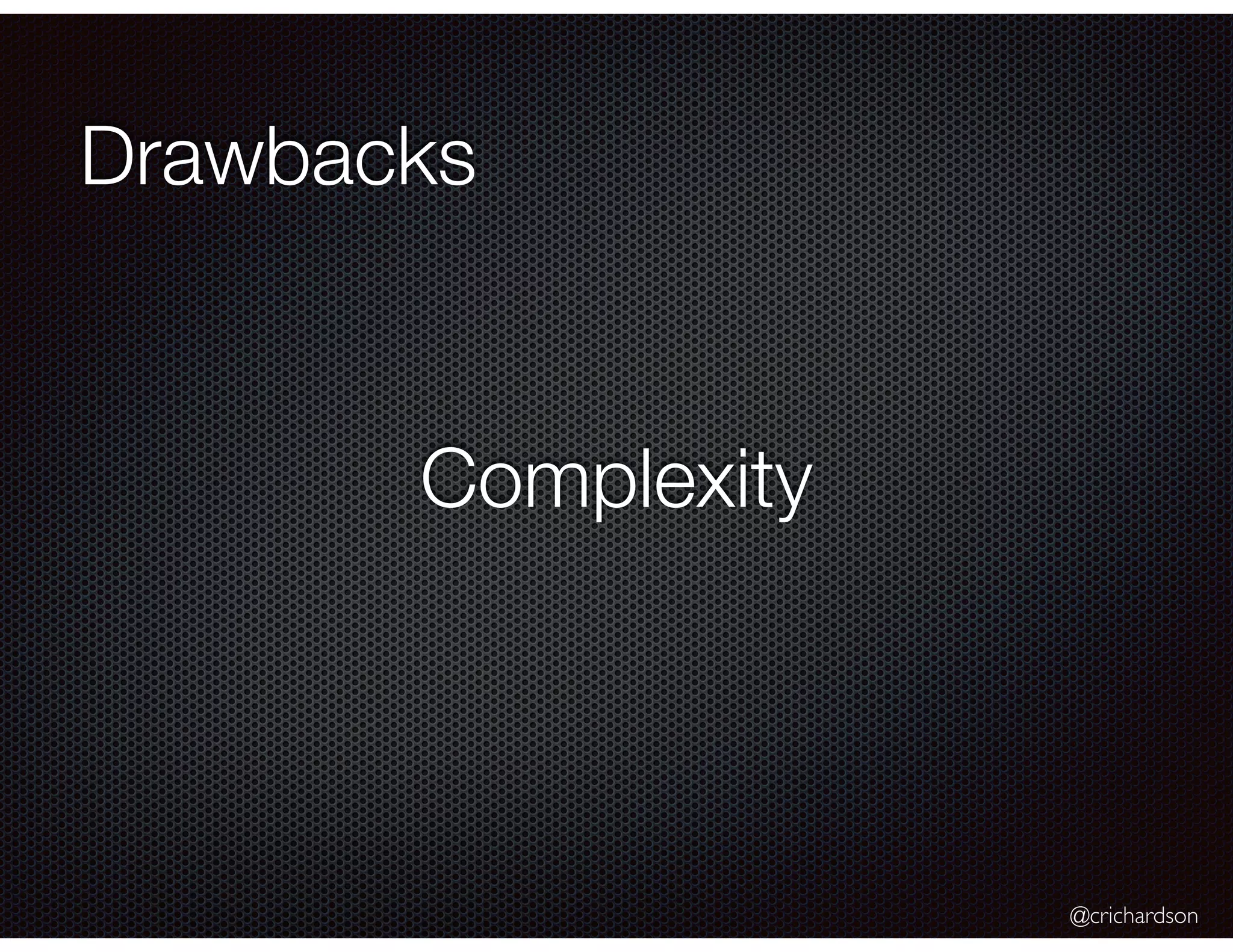 @crichardson
Drawbacks
Complexity
 