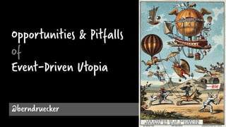 Opportunities & Pitfalls
of
Event-Driven Utopia
@berndruecker
 