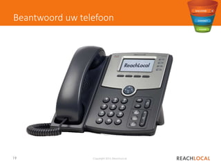 19 Copyright 2015, ReachLocal
Beantwoord uw telefoon
 