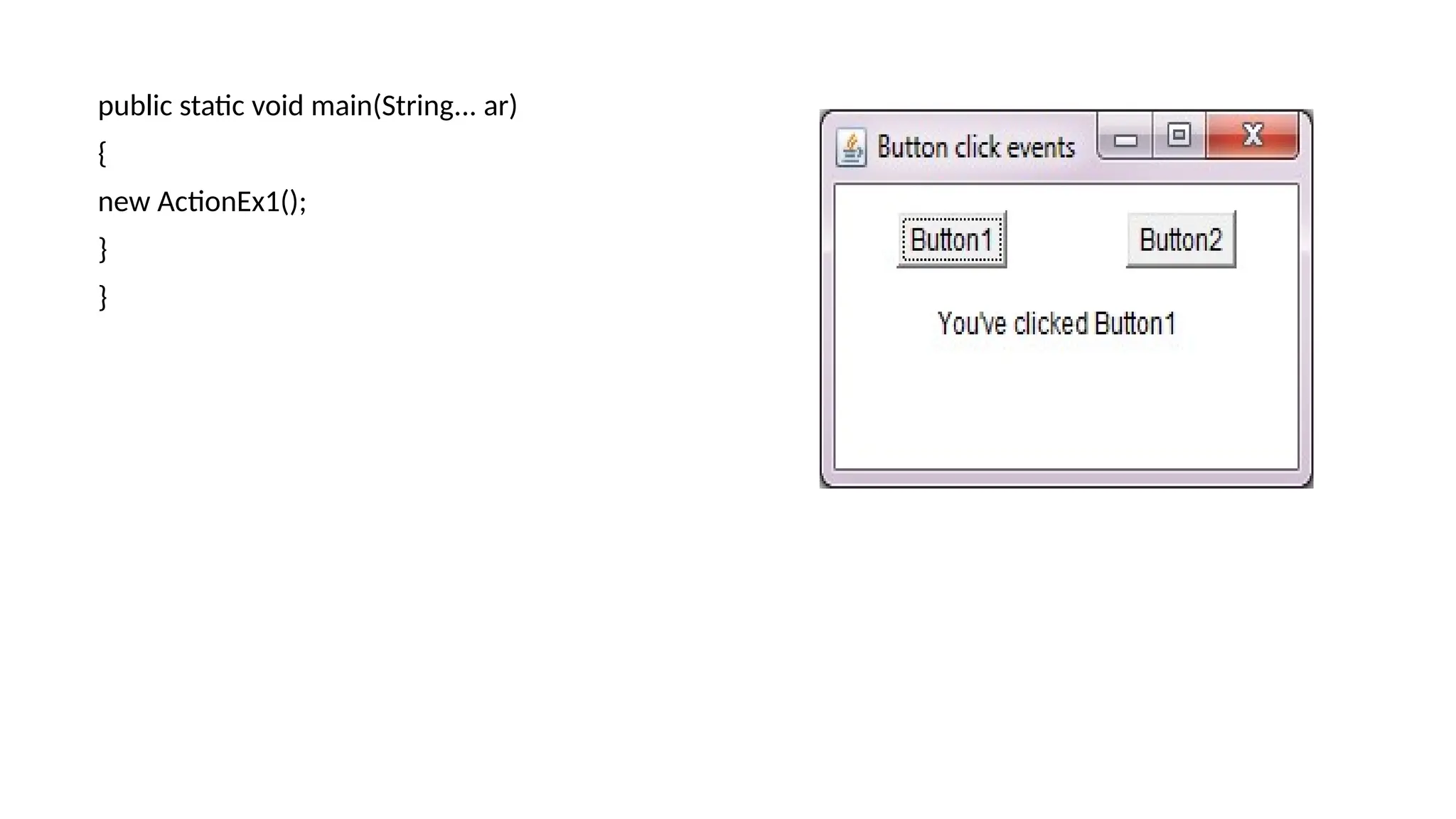 public static void main(String... ar)
{
new ActionEx1();
}
}
 