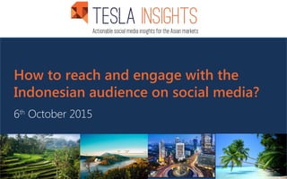 How to reach and engage with the
Indonesian audience on social media?
6th
October 2015
 