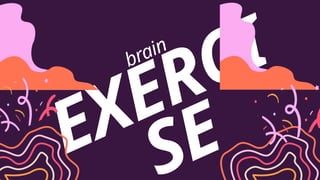 EXERCI
SE
brain
 