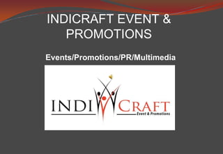 INDICRAFT EVENT &
   PROMOTIONS
Events/Promotions/PR/Multimedia
 