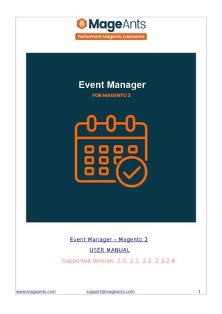 Event Manager – Magento 2
USER MANUAL
Supported Version: 2.0, 2.1, 2.2, 2.3,2.4
www.mageants.com support@mageants.com 1
 