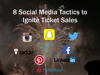 8 Social Media Tactics to
Ignite Ticket Sales
 