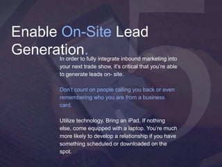 5	
Enable On-Site Lead Generation.
In order to fully integrate inbound marketing into
your next trade show, it’s critical ...