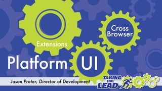 Cross
                                        Browser
            Extensions


Platform UI
Jason Prater, Director of Development
 