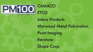 CAMACO 
ETCO 
Inteva Products
Marwood Metal Fabrication
Point Imaging
Revstone
Shape Corp.
 