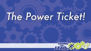 The Power Ticket!
 