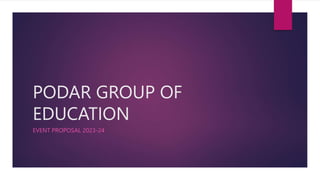PODAR GROUP OF
EDUCATION
EVENT PROPOSAL 2023-24
 
