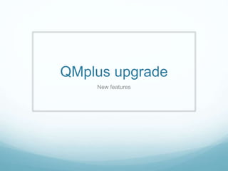 QMplus upgrade
New features
 