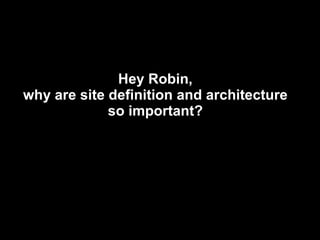Hey Robin, why are site definition and architecture so important? 