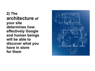 2) The  architecture  of your site determines how effectively Google and human beings will be able to discover what you ha...