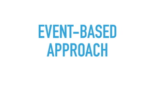 EVENT-BASED
APPROACH
 