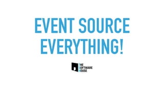 EVENT SOURCE
EVERYTHING!
 