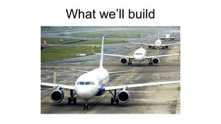 What we’ll build
 
